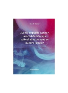 COMO SE PUEDE SUPERAR LA INCERTIDUMBRE QUE SUFRE EL ALMA HUMANA EN NUESTRO TIEMPO