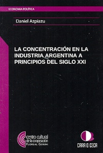 CONCENTRACION EN LA INDUSTRIA ARGENTINA EN EL SIGLO XXI, LA