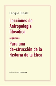 LECCIONES DE ANTROPOLOGIA FILOSOFICA SEGUIDO DE PARA UNA DESTRUCCION DE LA HISTORIA DE LA ETICA